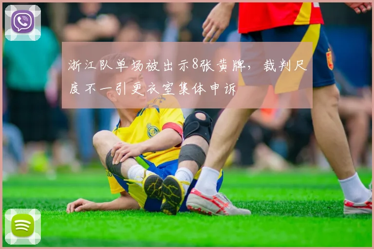 浙江队单场被出示8张黄牌，裁判尺度不一引更衣室集体申诉